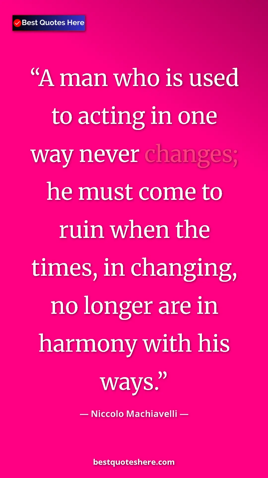 Pinterest quote poster by Niccolo Machiavelli: "A man who is used to acting in one way never changes; he..."