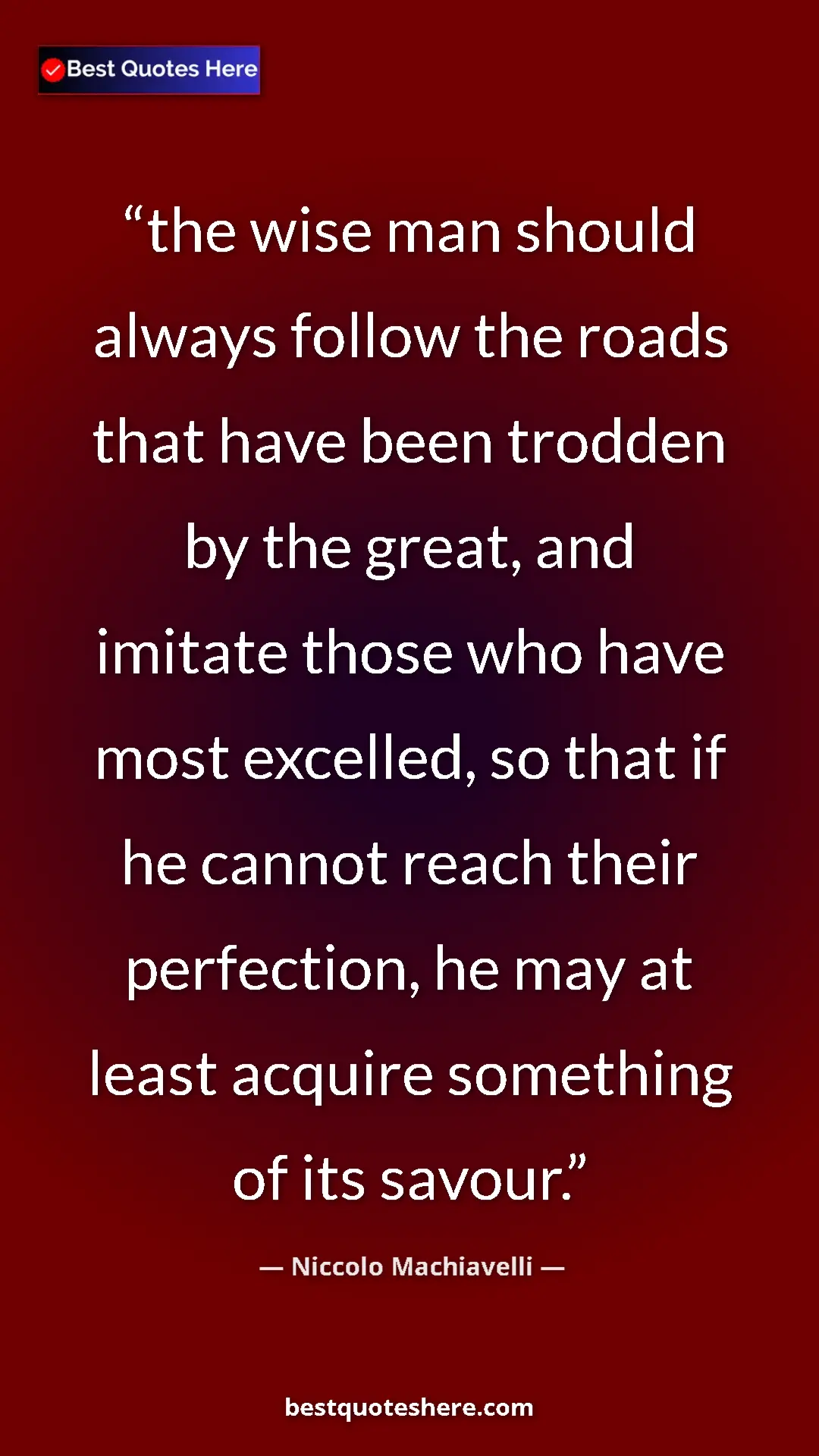 Pinterest quote poster by Niccolo Machiavelli: "the wise man should always follow the roads that have been..."