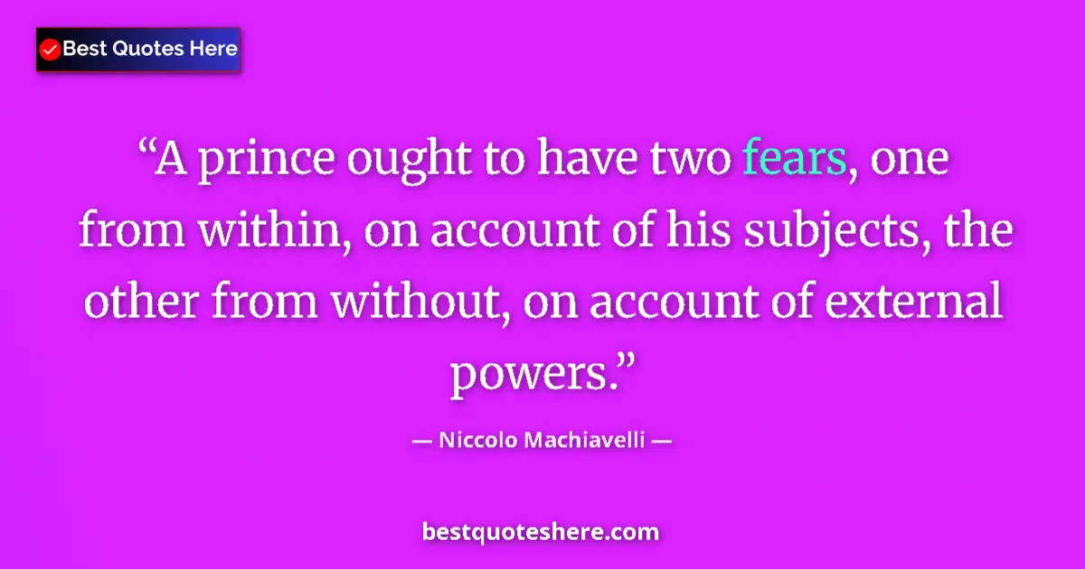 Quote by Niccolo Machiavelli: A prince ought to have two fears, one from within, on account of his subjects, the other from withou...