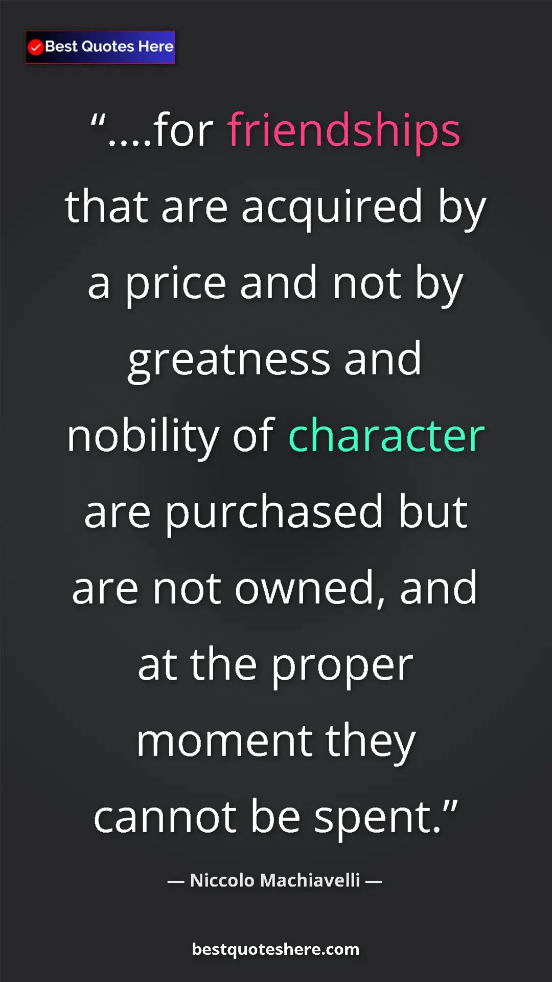 Pinterest quote poster by Niccolo Machiavelli: "....for friendships that are acquired by a price and not by..."