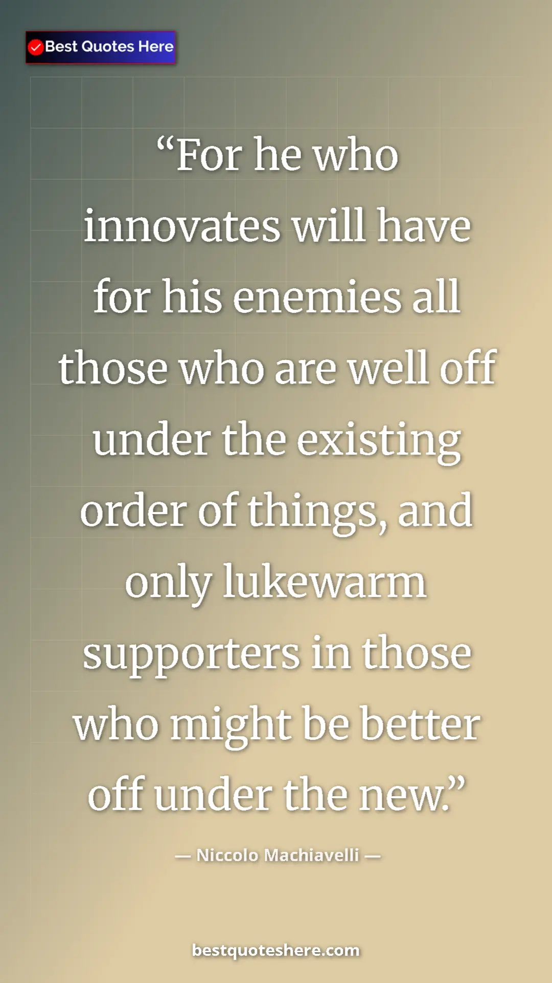 Pinterest quote poster by Niccolo Machiavelli: "For he who innovates will have for his enemies all those..."