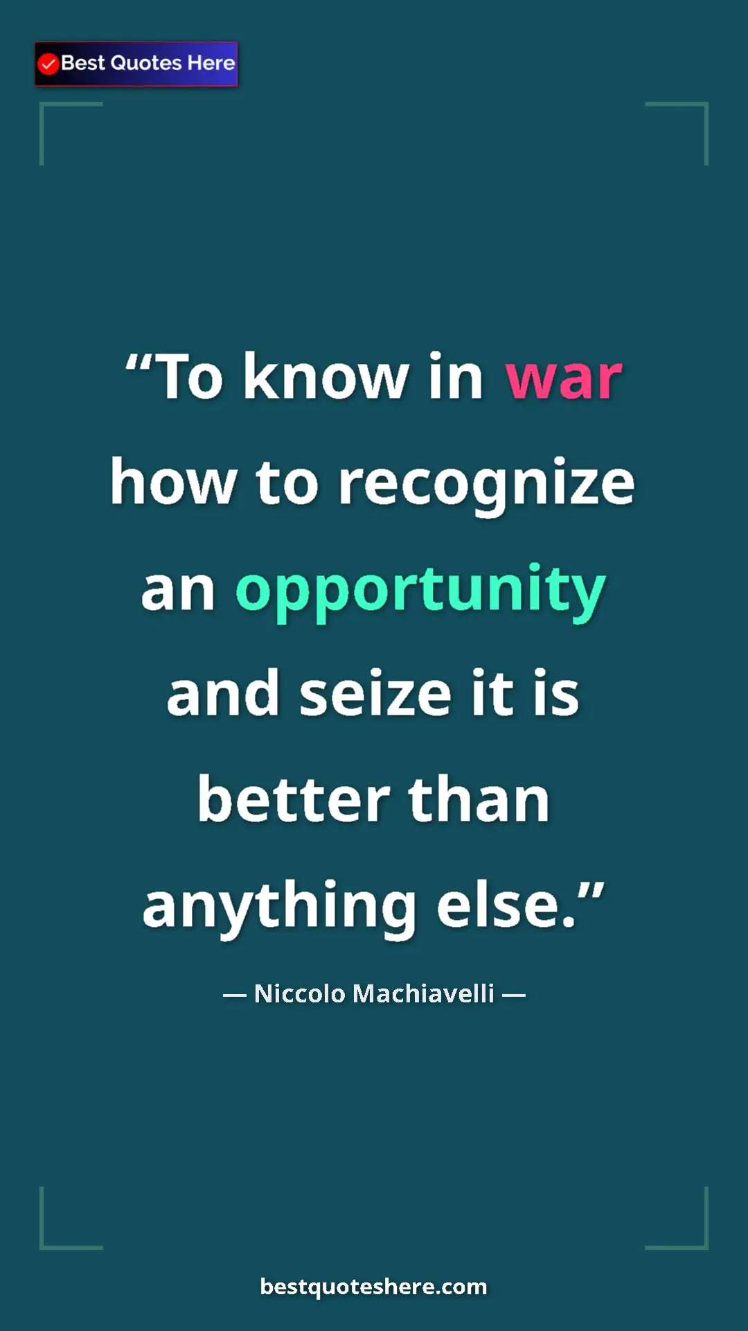 Pinterest quote poster by Niccolo Machiavelli: "To know in war how to recognize an opportunity and seize it..."