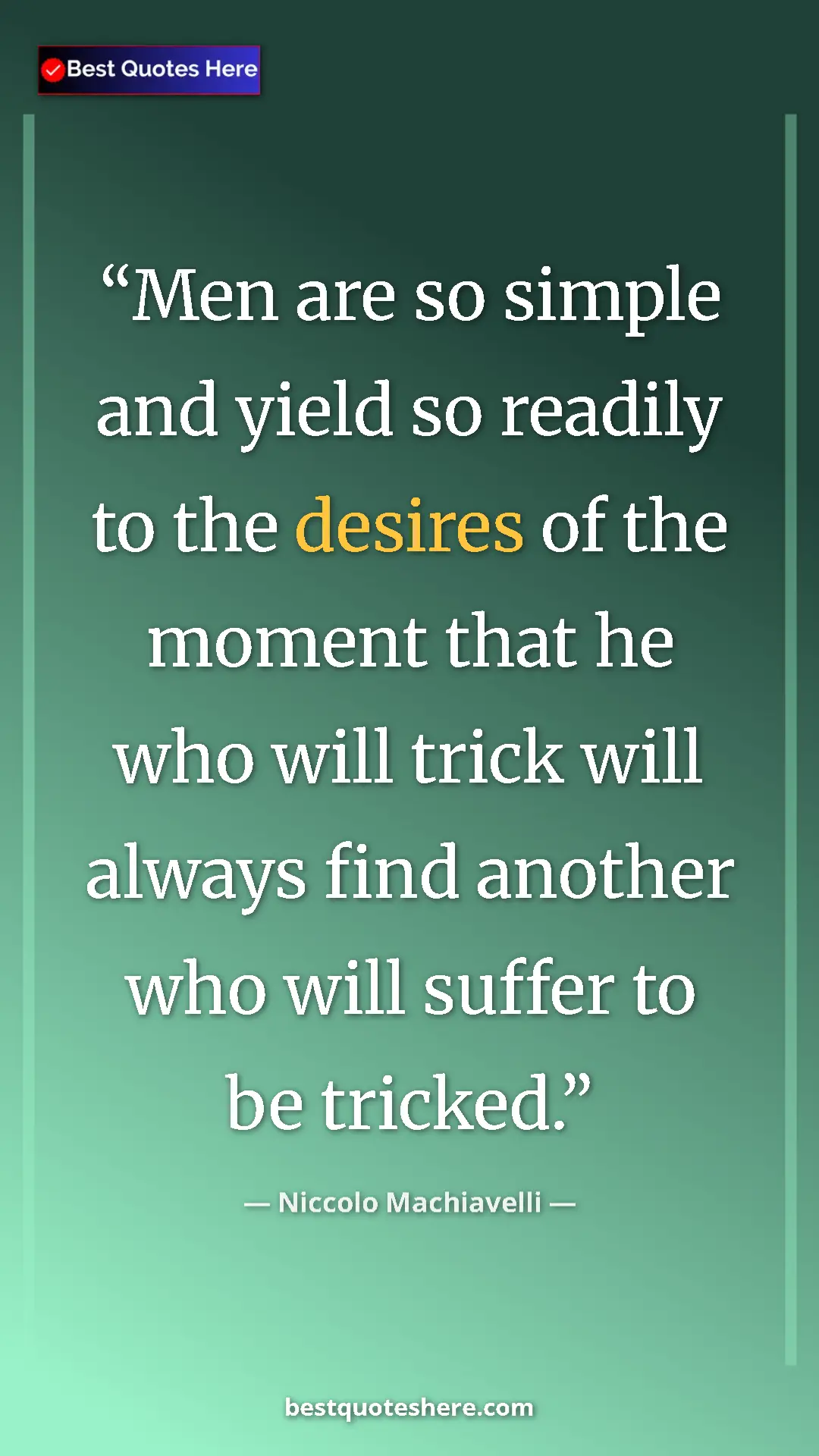 Pinterest quote poster by Niccolo Machiavelli: "Men are so simple and yield so readily to the desires of..."