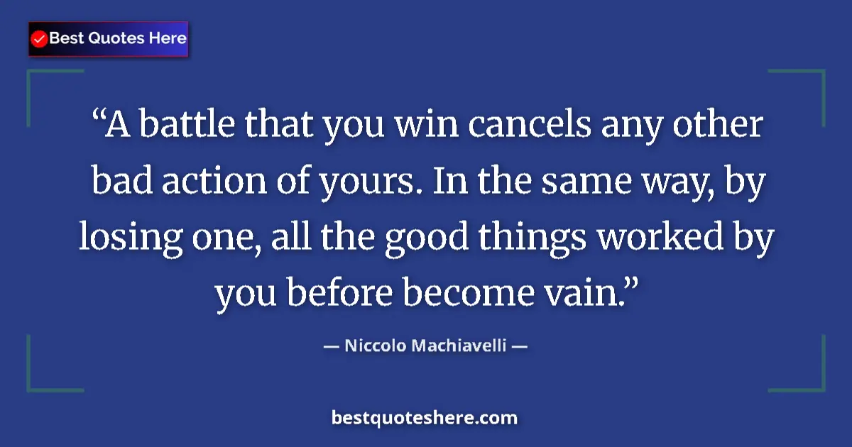Quote by Niccolo Machiavelli: A battle that you win cancels any other bad action