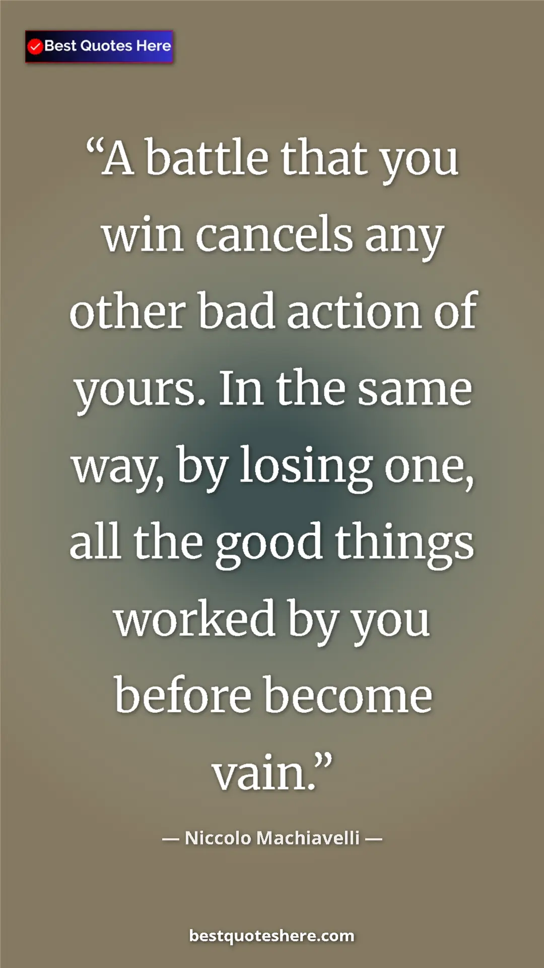 Pinterest quote poster by Niccolo Machiavelli: "A battle that you win cancels any other bad action of..."
