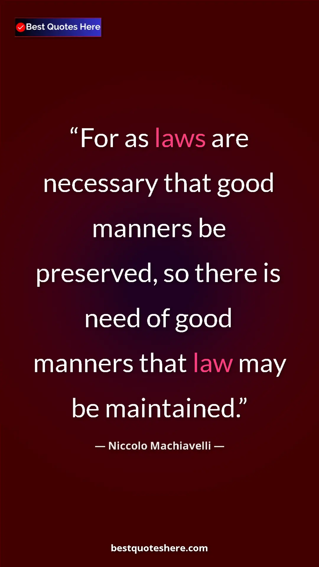 Pinterest quote poster by Niccolo Machiavelli: "For as laws are necessary that good manners be preserved,..."