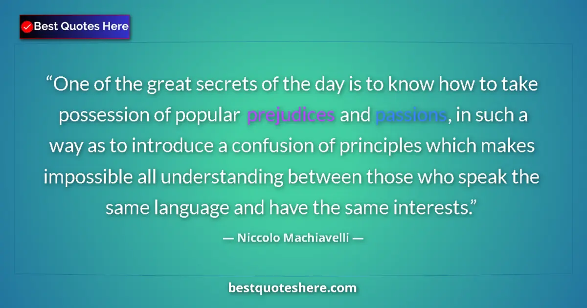 Quote by Niccolo Machiavelli: One of the great secrets of the day is to know how to take possession of popular prejudices and pass...