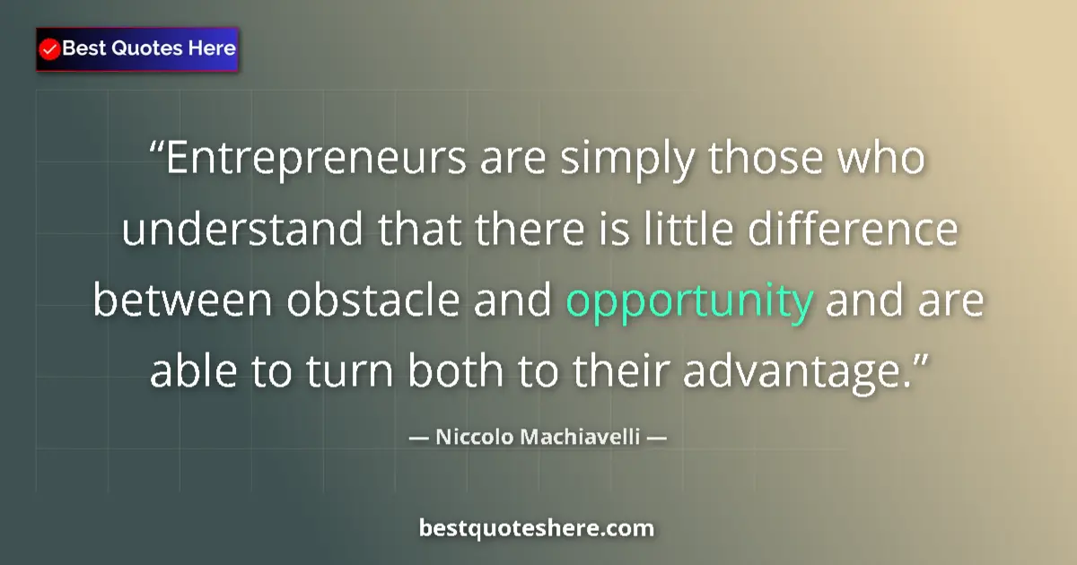Quote by Niccolo Machiavelli: Entrepreneurs are simply those who understand that there is little difference between obstacle and o...