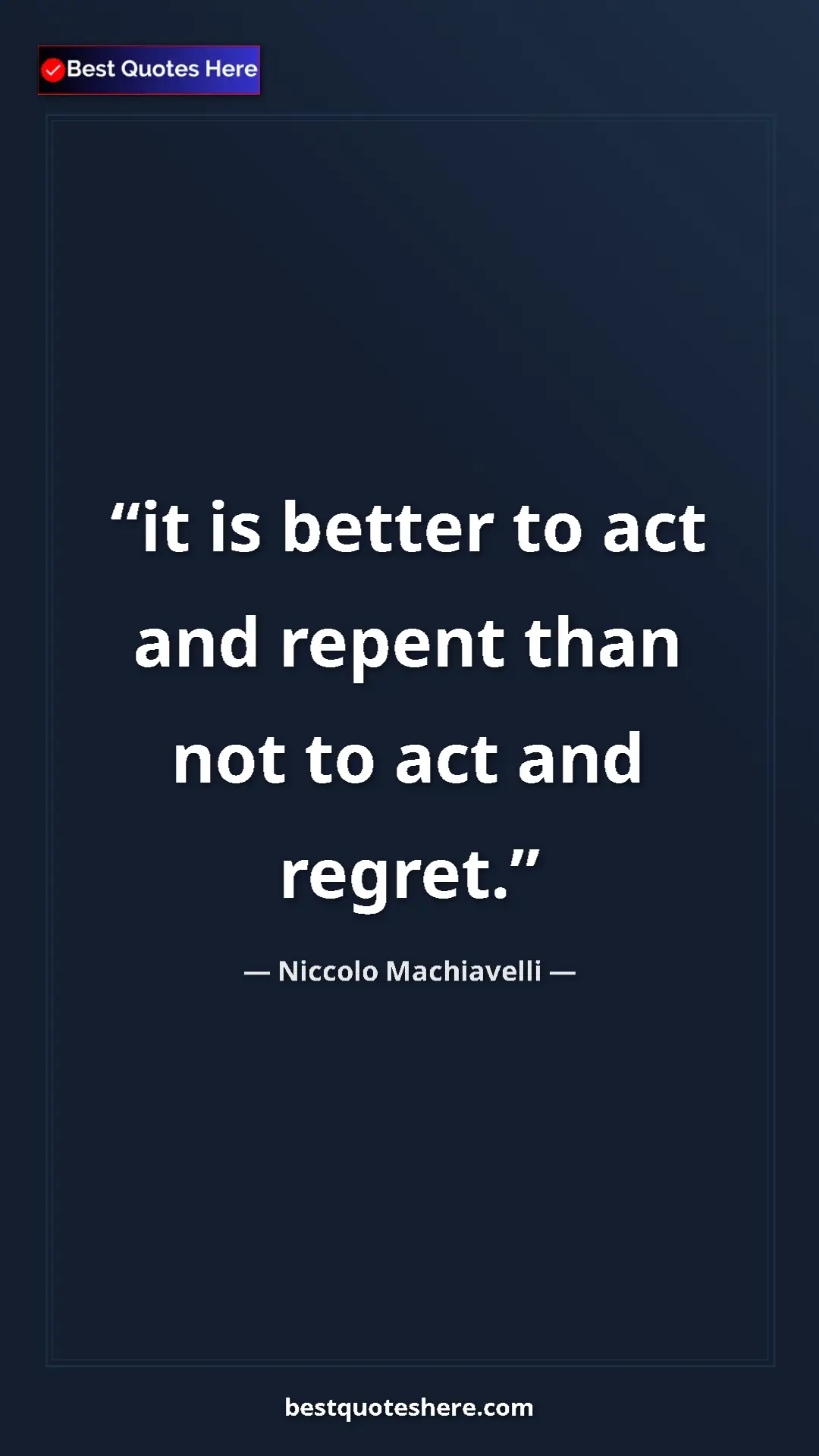 Pinterest quote poster by Niccolo Machiavelli: "it is better to act and repent than not to act and regret."