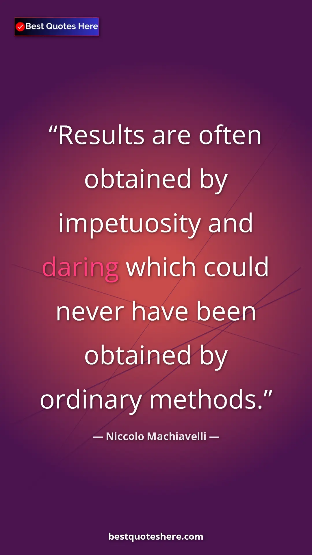 Niccolo Machiavelli Quote Card: "Results are often obtained by impetuosity and daring which..." Pinterest quote poster by Niccolo Machiavelli: "Results are often obtained by impetuosity and daring which..."