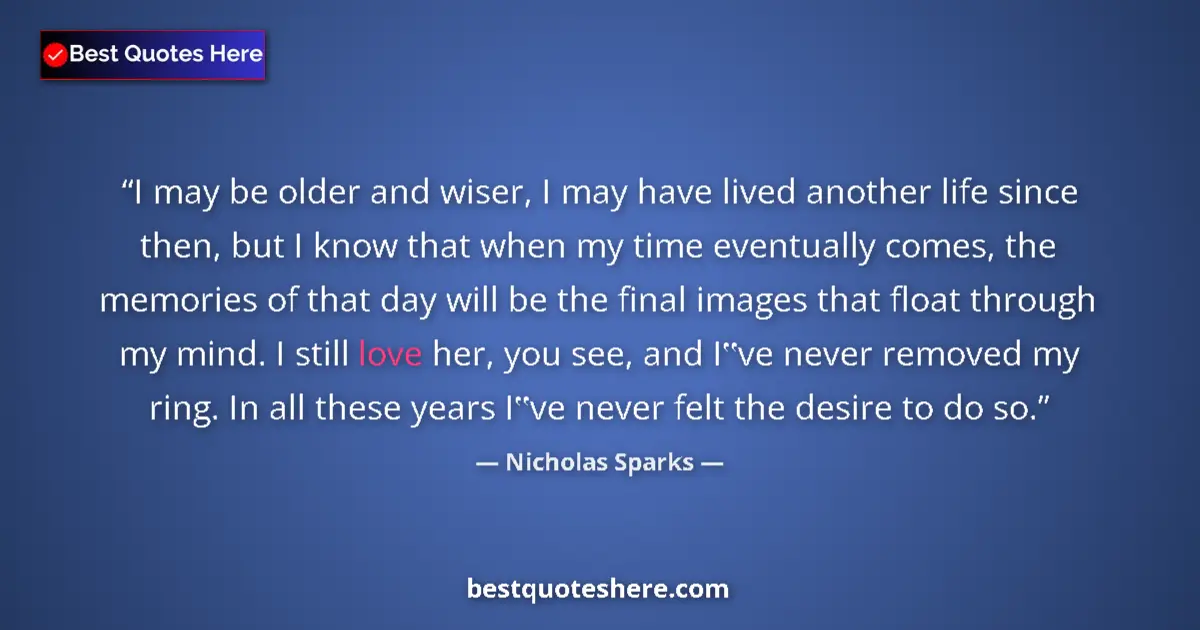 Nicholas Sparks Quote: "I may be older and wiser, I may have lived another life..." Nicholas Sparks quote: "I may be older and wiser, I may have lived another life..."