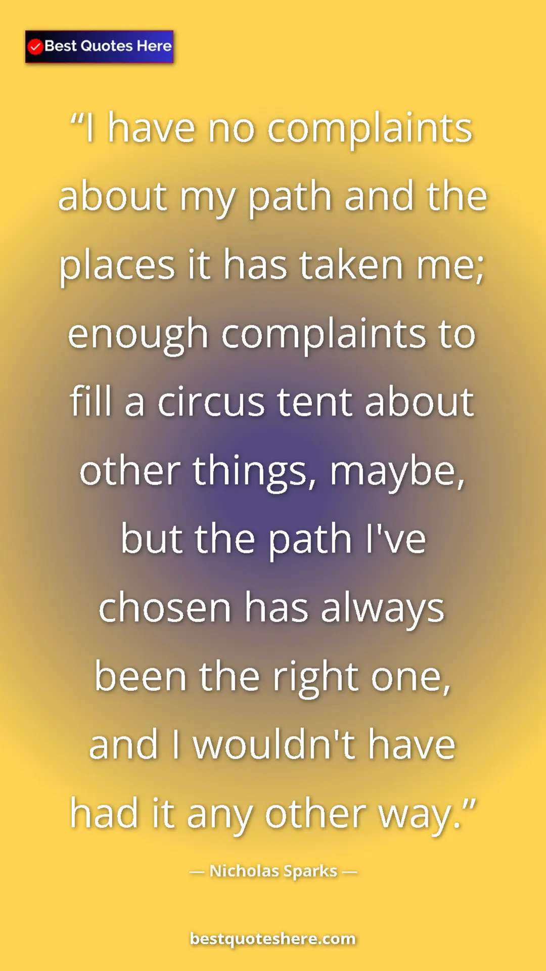 Pinterest quote poster by Nicholas Sparks: "I have no complaints about my path and the places it has..."