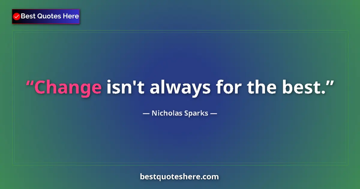Quote by Nicholas Sparks: Change isn't always for the best.