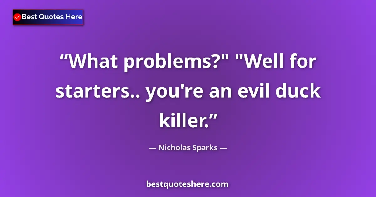 Quote by Nicholas Sparks: What problems?