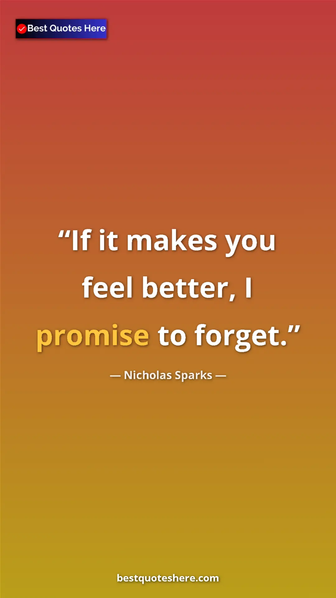 Pinterest quote poster by Nicholas Sparks: "If it makes you feel better, I promise to forget."
