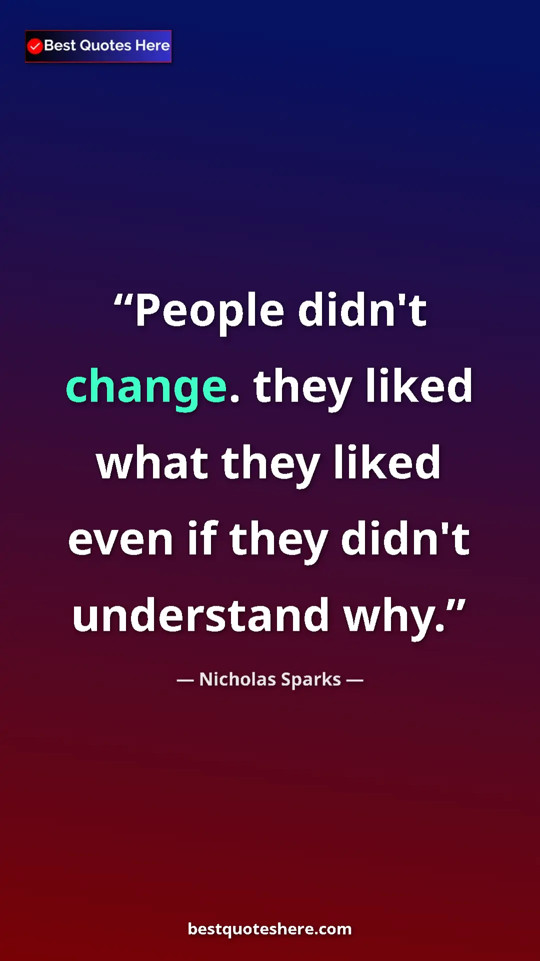 Pinterest quote poster by Nicholas Sparks: "People didn't change. they liked what they liked even if..."