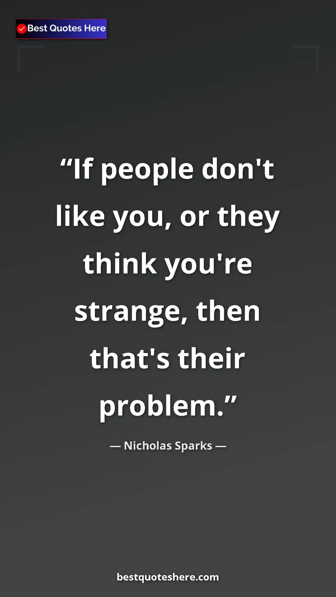 Pinterest quote poster by Nicholas Sparks: "If people don't like you, or they think you're strange,..."