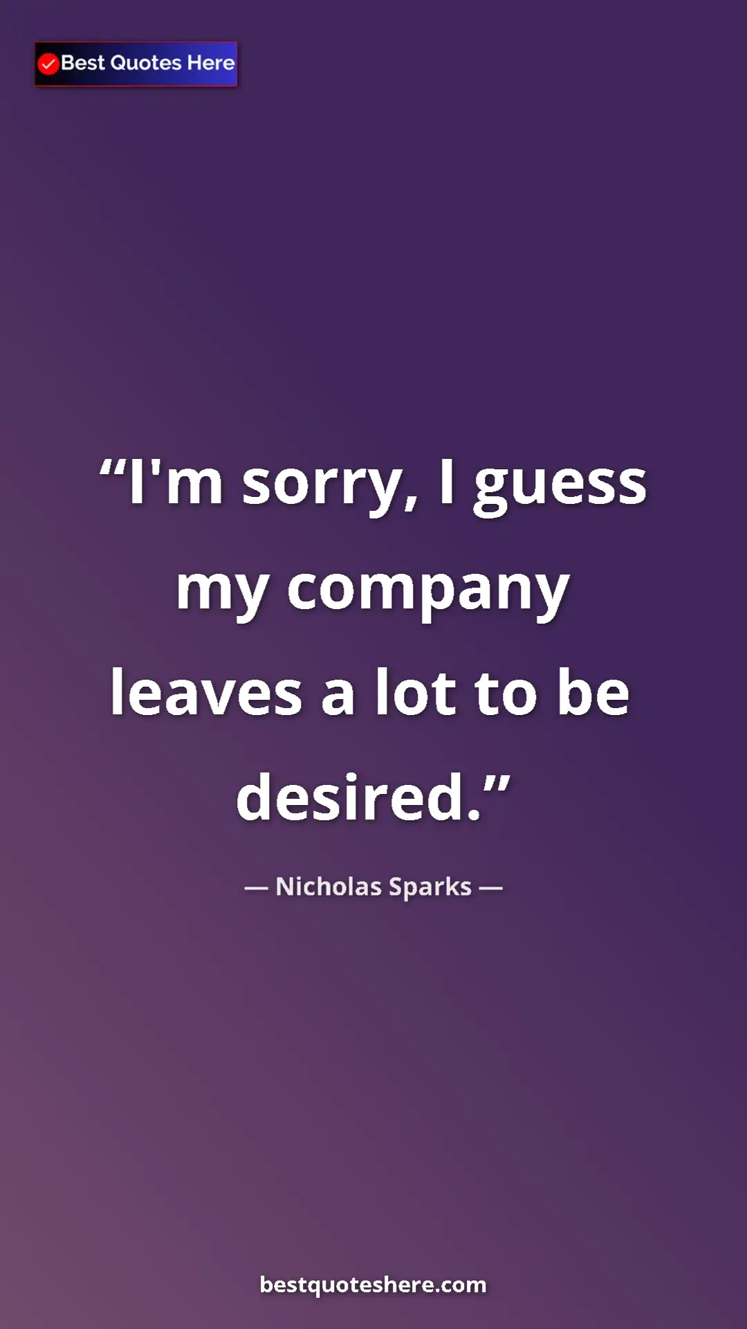 Pinterest quote poster by Nicholas Sparks: "I'm sorry, I guess my company leaves a lot to be desired."