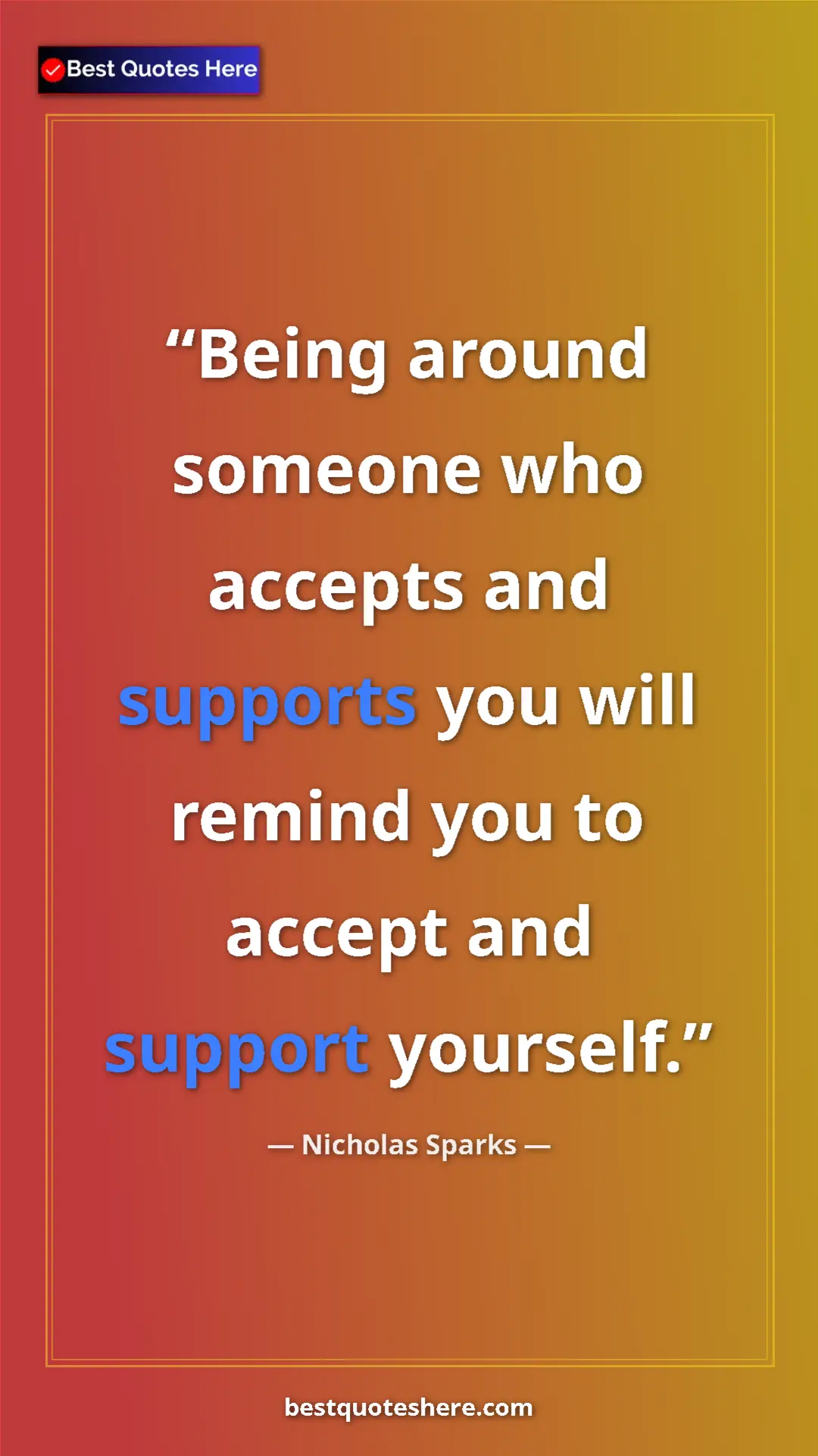 Pinterest quote poster by Nicholas Sparks: "Being around someone who accepts and supports you will..."