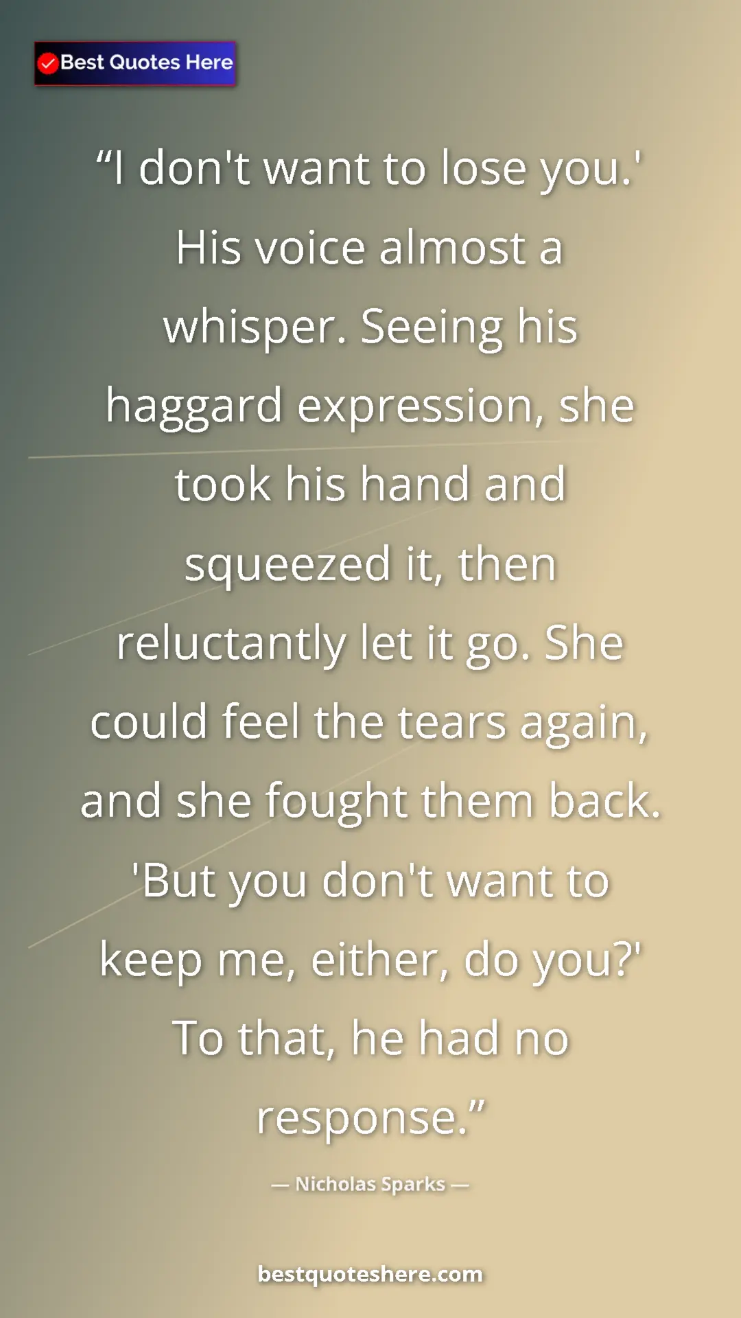 Nicholas Sparks Quote Card: "I don't want to lose you.' His voice almost a whisper...." Pinterest quote poster by Nicholas Sparks: "I don't want to lose you.' His voice almost a whisper...."