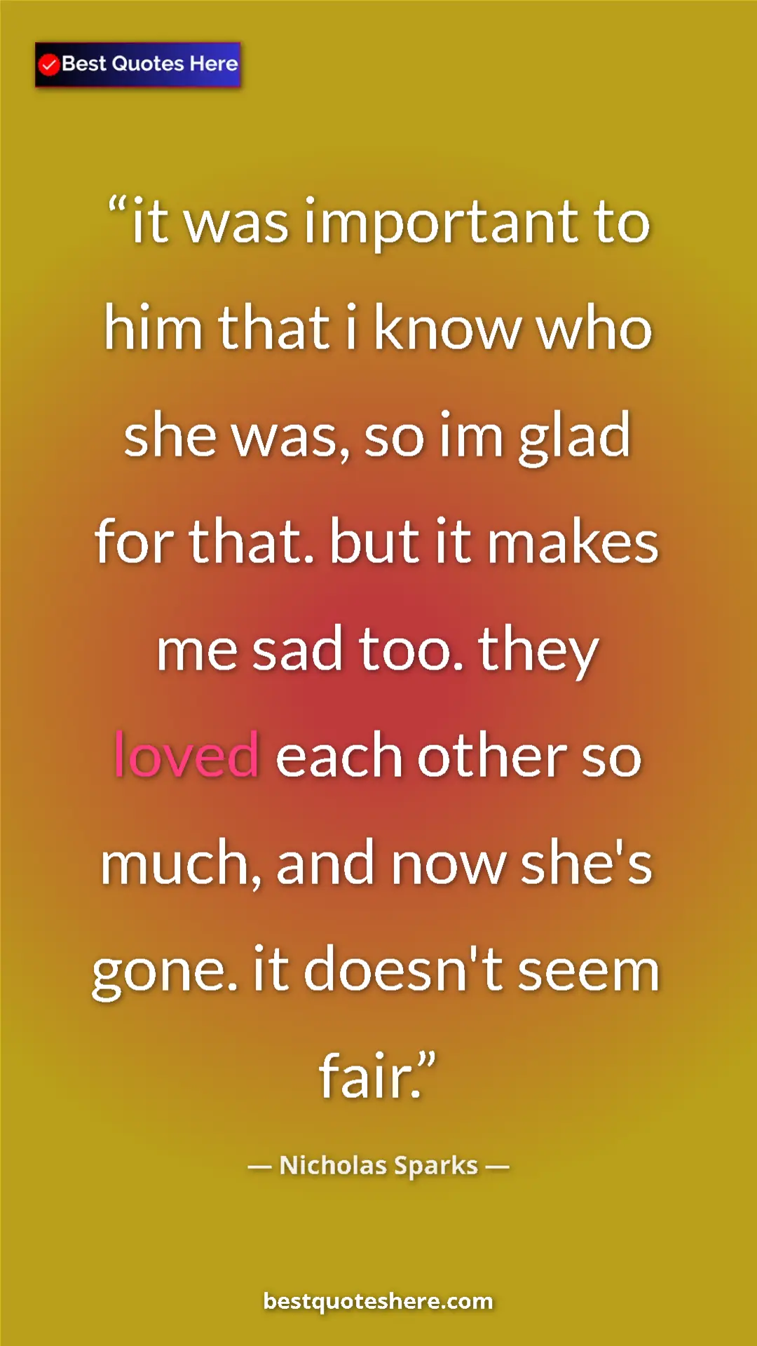 Pinterest quote poster by Nicholas Sparks: "it was important to him that i know who she was, so im glad..."