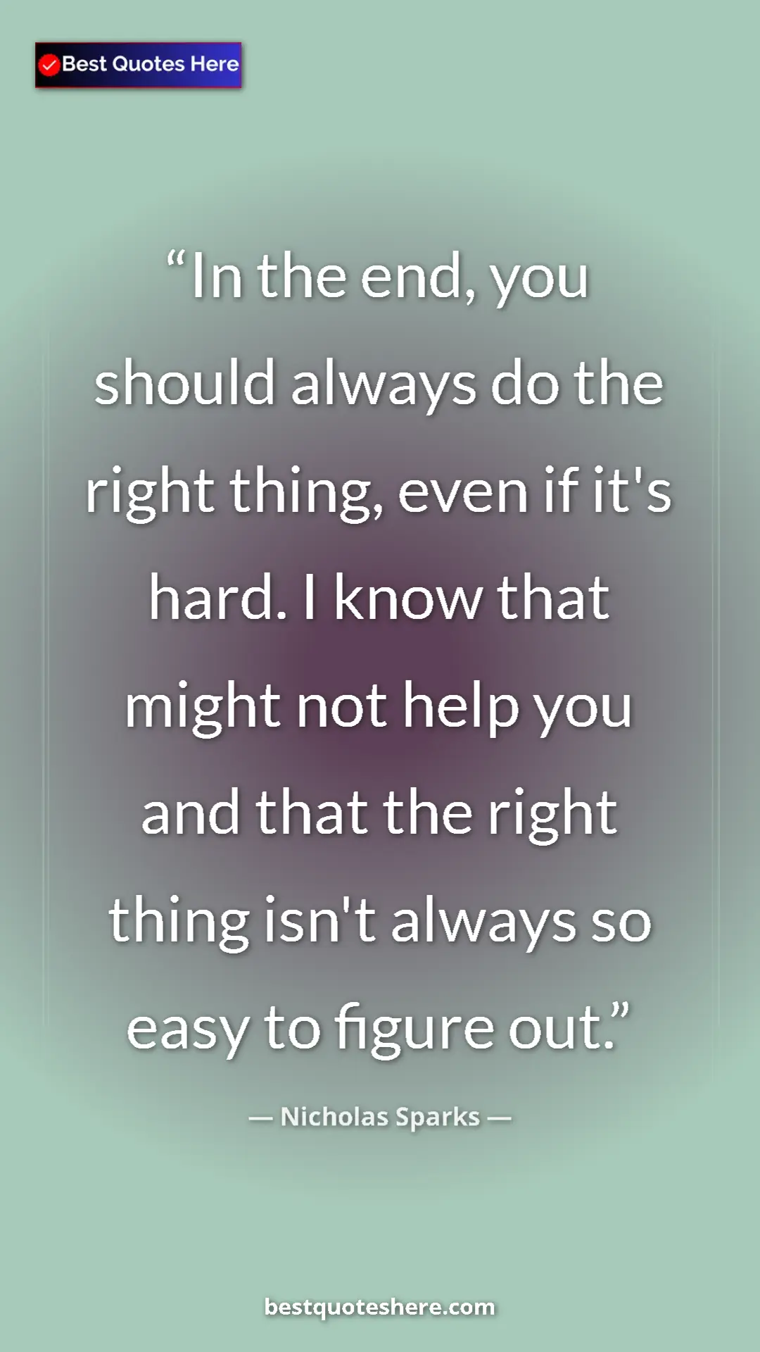 Pinterest quote poster by Nicholas Sparks: "In the end, you should always do the right thing, even if..."