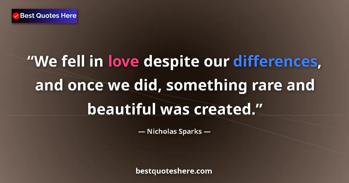 Quote by Nicholas Sparks: We fell in love despite our differences, and once we did, something rare and beautiful was created....