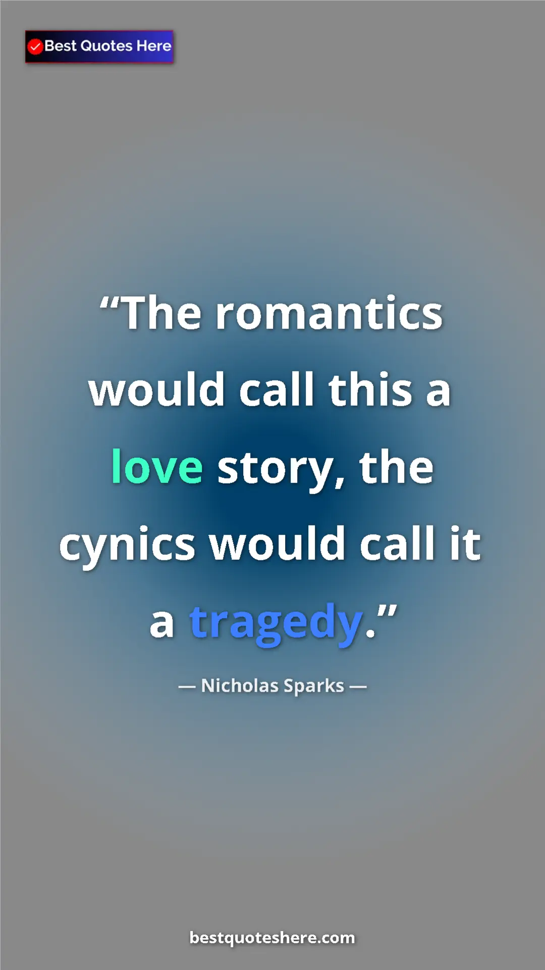 Pinterest quote poster by Nicholas Sparks: "The romantics would call this a love story, the cynics..."