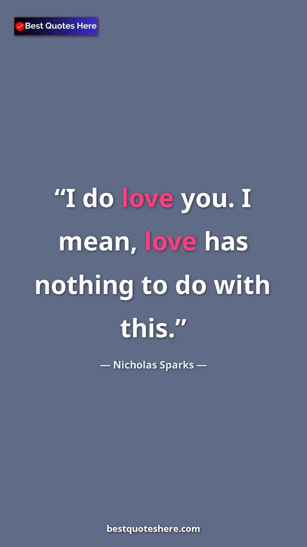 Pinterest quote poster by Nicholas Sparks: "I do love you. I mean, love has nothing to do with this."