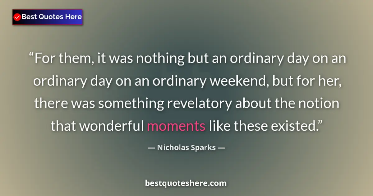 Quote by Nicholas Sparks: For them, it was nothing but an ordinary day on an ordinary day on an ordinary weekend, but for her,...