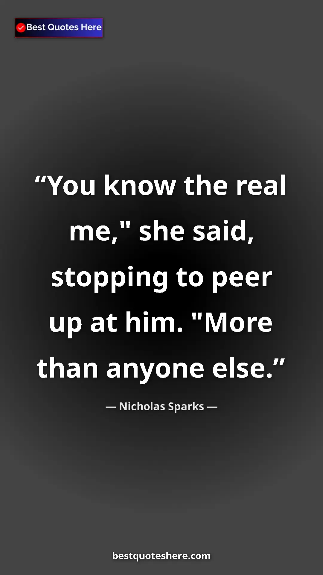 Pinterest quote poster by Nicholas Sparks: "You know the real me," she said, stopping to peer up at..."