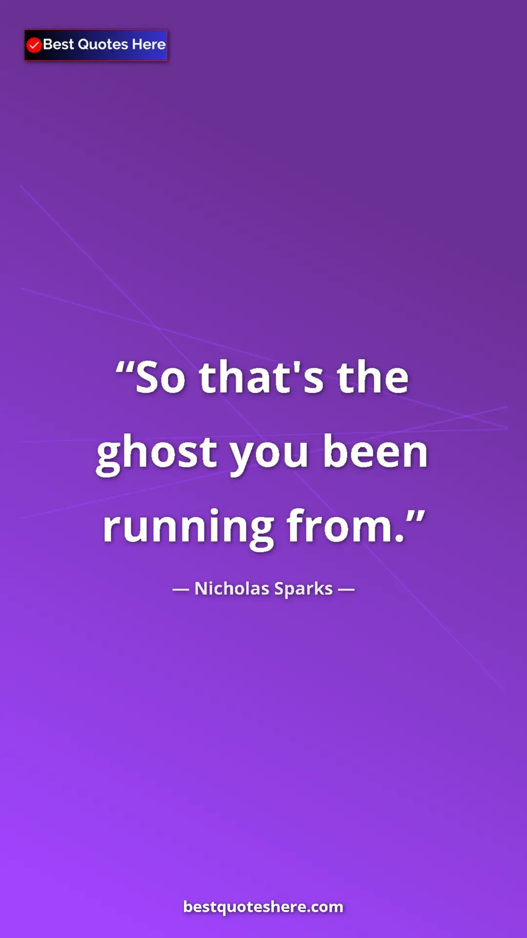 Pinterest quote poster by Nicholas Sparks: "So that's the ghost you been running from."