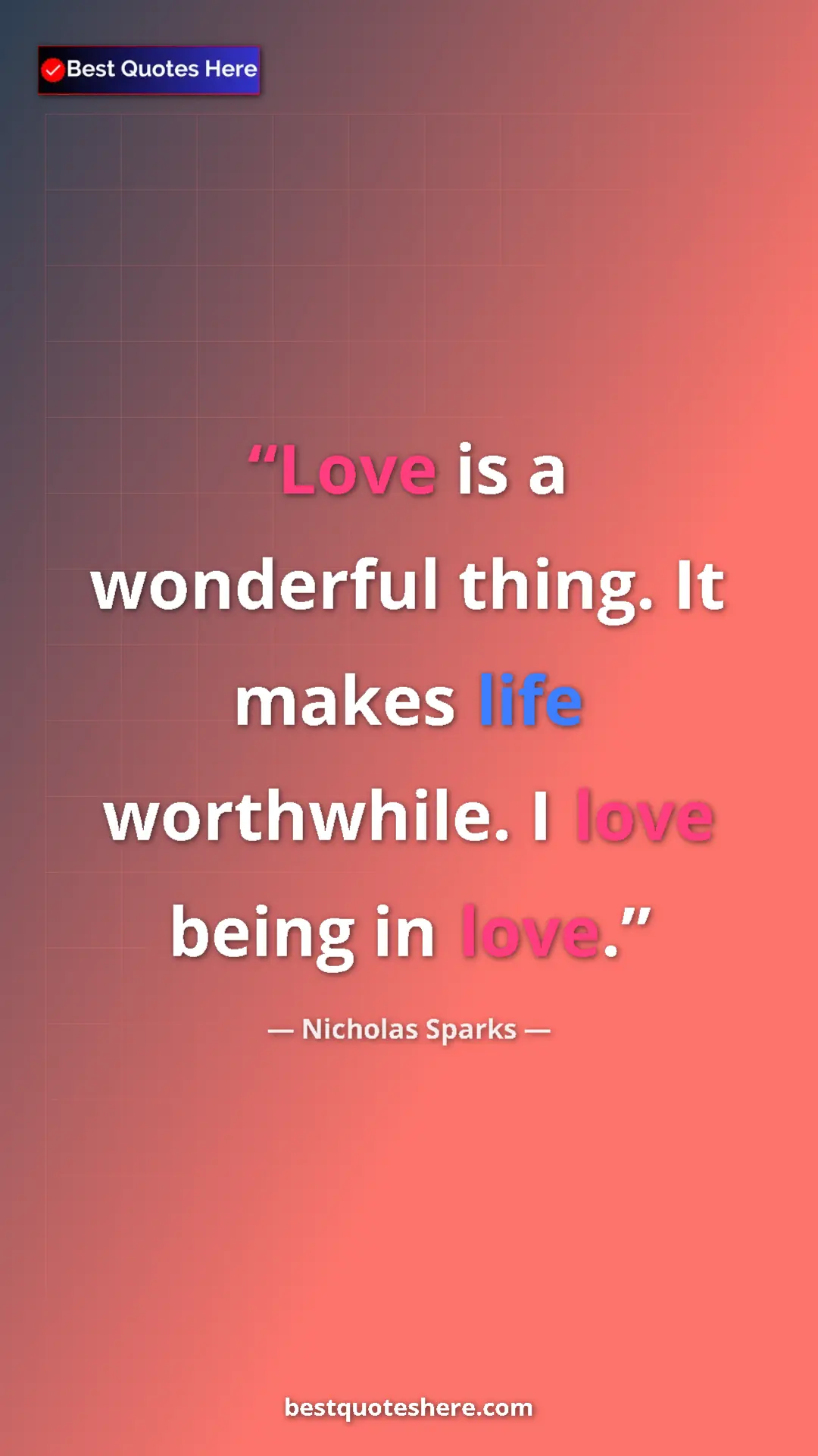 Pinterest quote poster by Nicholas Sparks: "Love is a wonderful thing. It makes life worthwhile. I love..."