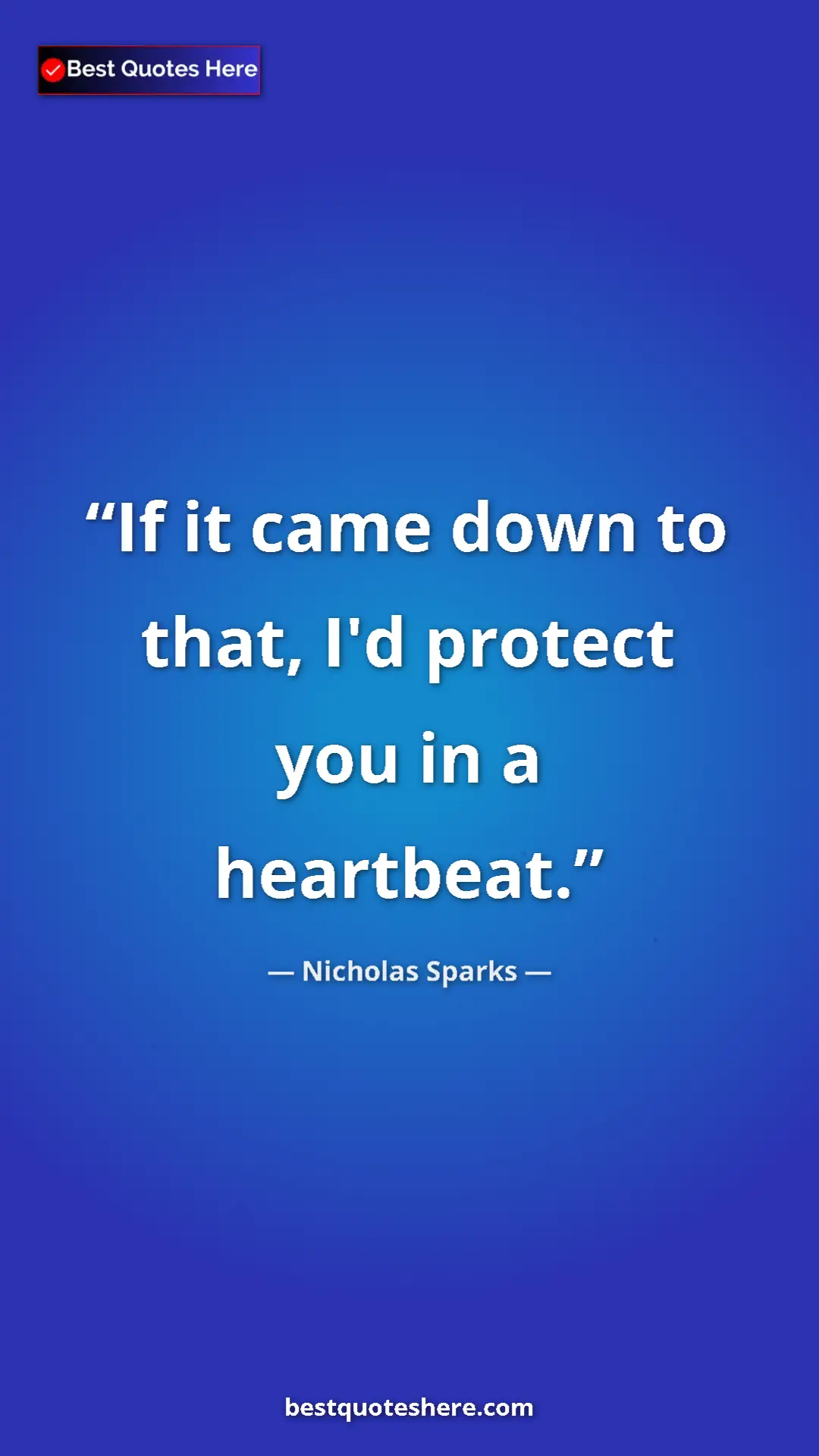 Pinterest quote poster by Nicholas Sparks: "If it came down to that, I'd protect you in a heartbeat."