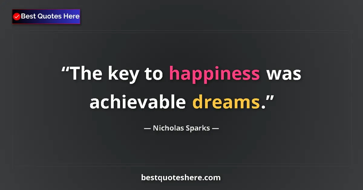 Quote by Nicholas Sparks: The key to happiness was achievable dreams....