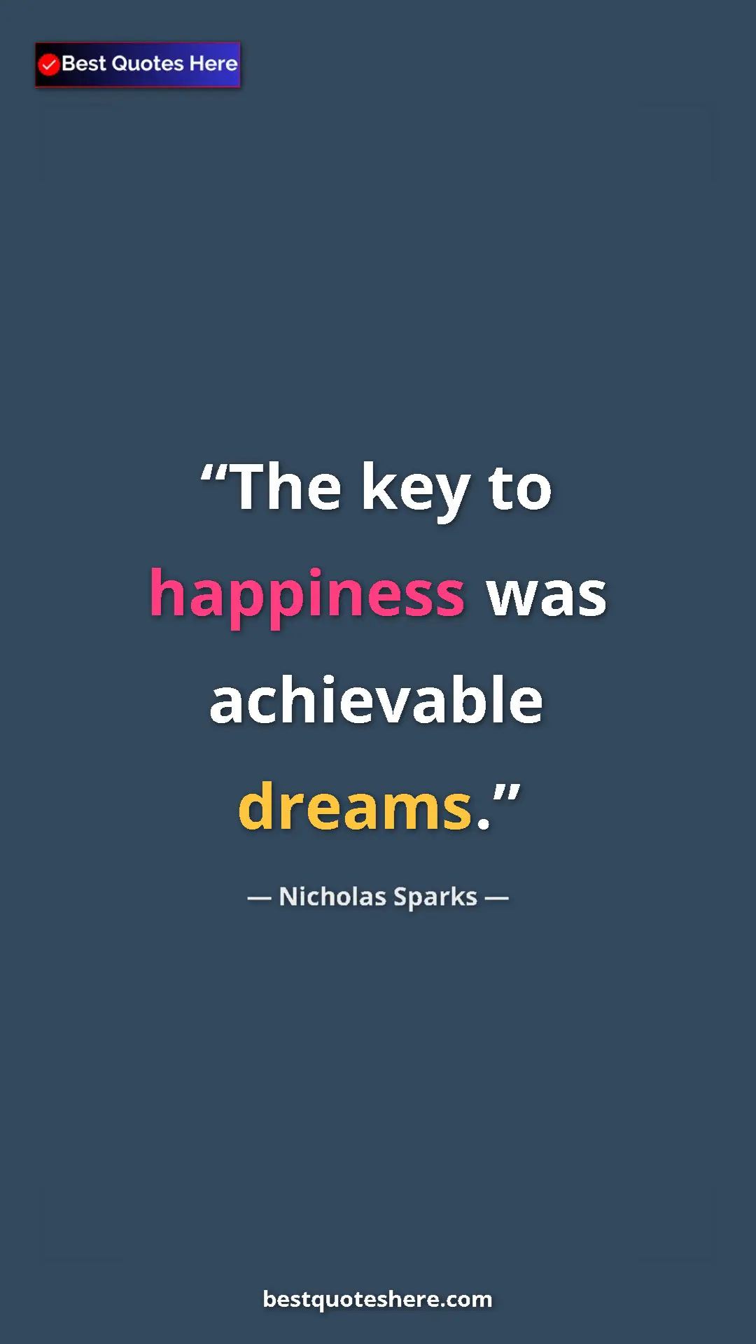 Pinterest quote poster by Nicholas Sparks: "The key to happiness was achievable dreams."