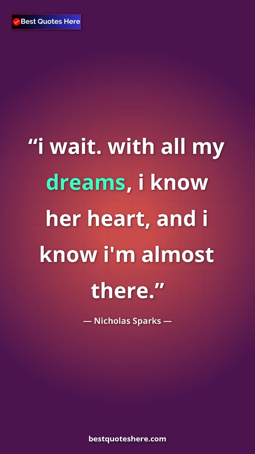 Pinterest quote poster by Nicholas Sparks: "i wait. with all my dreams, i know her heart, and i know..."