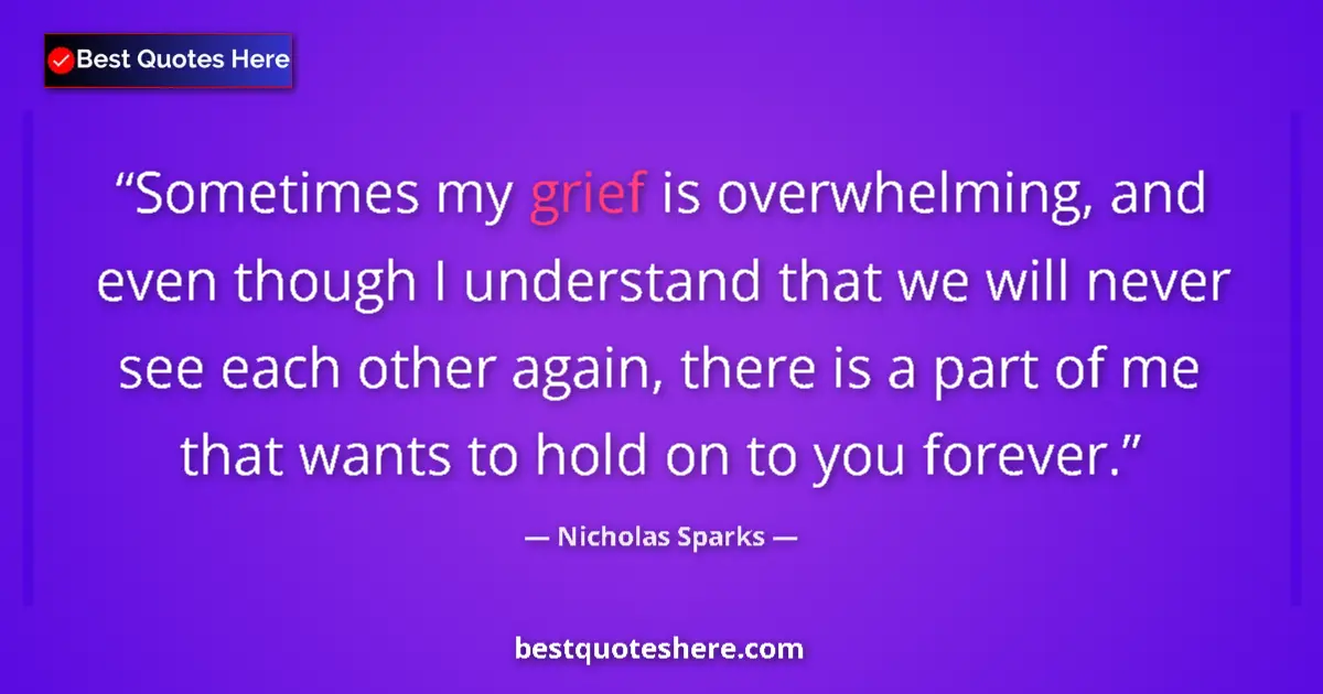 Nicholas Sparks quote: "Sometimes my grief is overwhelming, and even though I..."