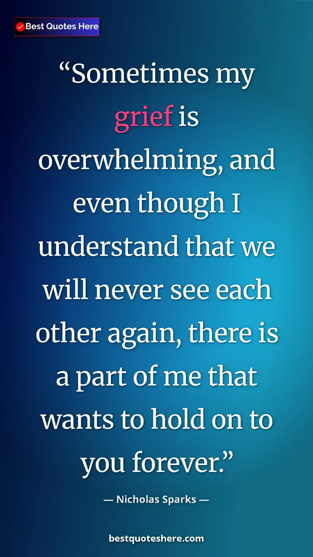 Pinterest quote poster by Nicholas Sparks: "Sometimes my grief is overwhelming, and even though I..."