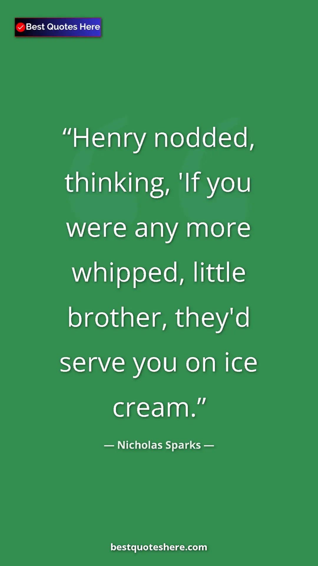 Pinterest quote poster by Nicholas Sparks: "Henry nodded, thinking, 'If you were any more whipped,..."