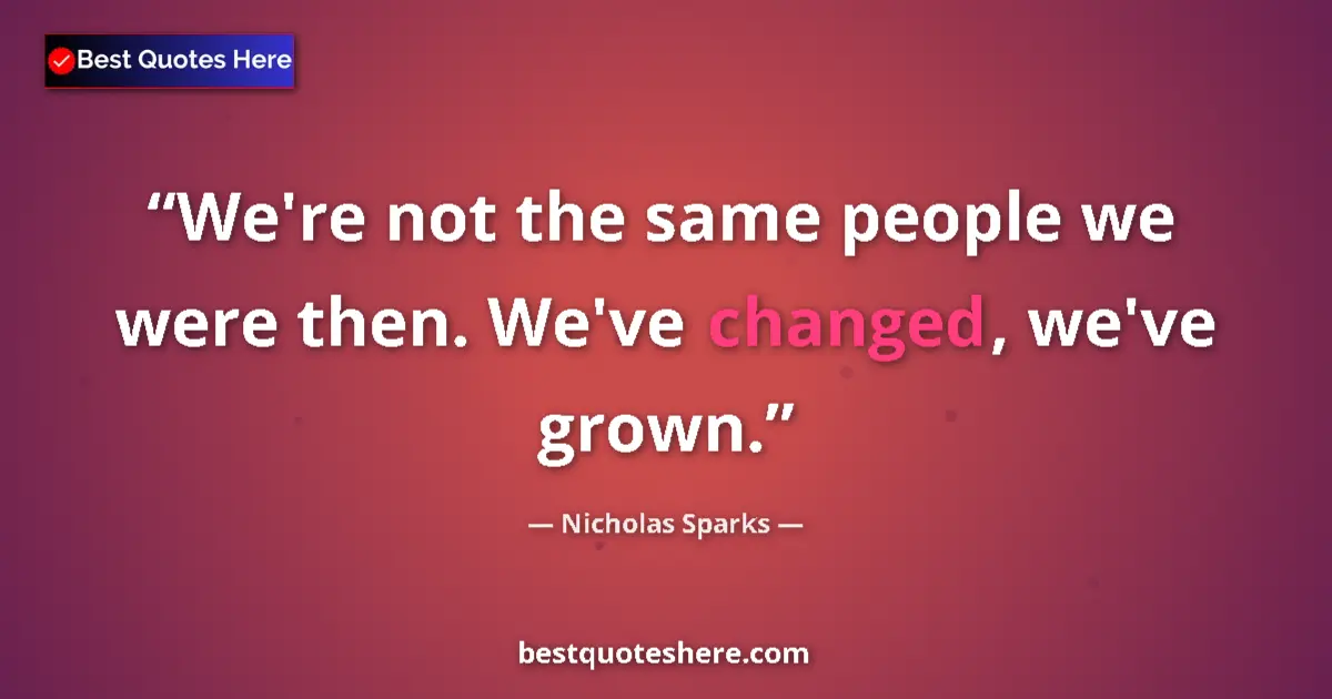 Image for the quote by Nicholas Sparks: We're not the same people we were then. We've changed, we've grown....
