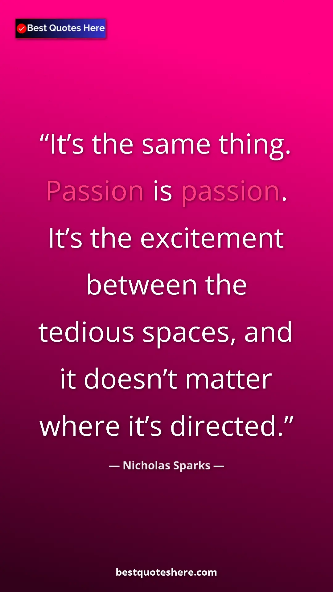 Pinterest quote poster by Nicholas Sparks: "It’s the same thing. Passion is passion. It’s the..."
