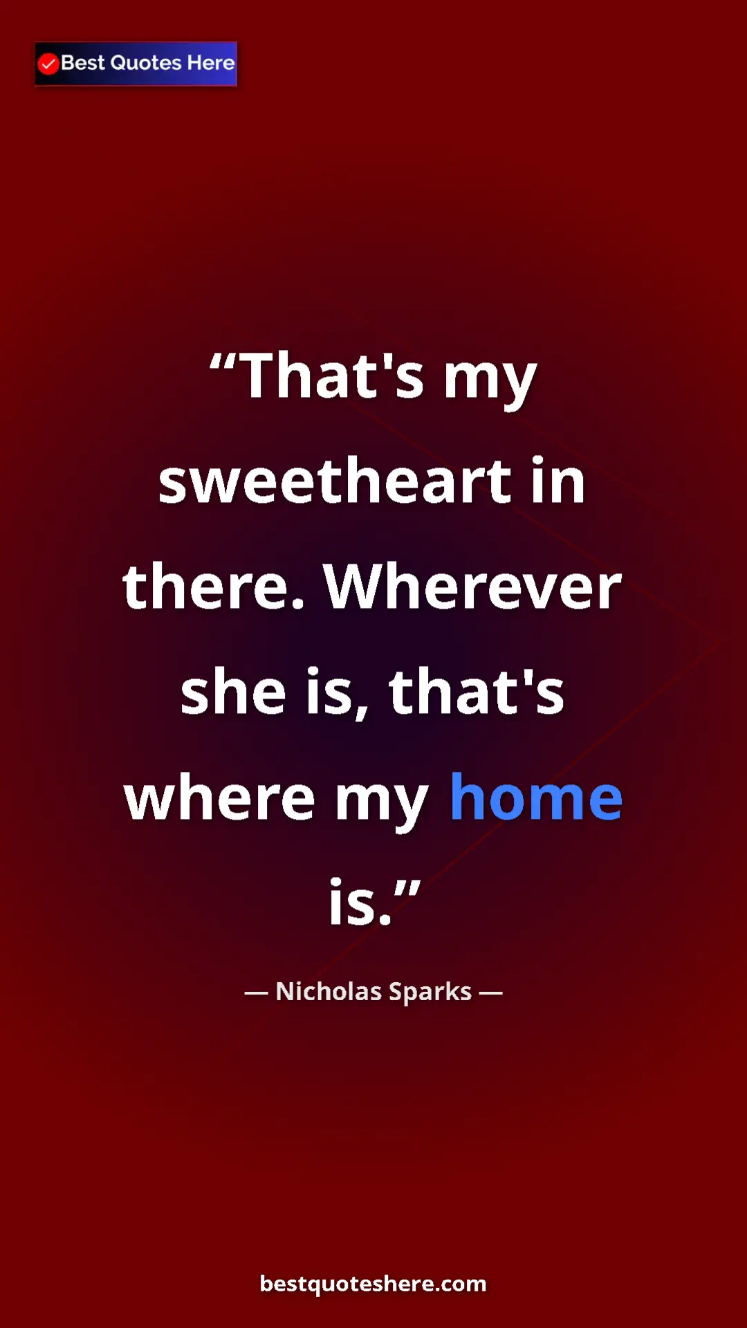 Nicholas Sparks Quote Card: "That's my sweetheart in there. Wherever she is, that's..." Pinterest quote poster by Nicholas Sparks: "That's my sweetheart in there. Wherever she is, that's..."