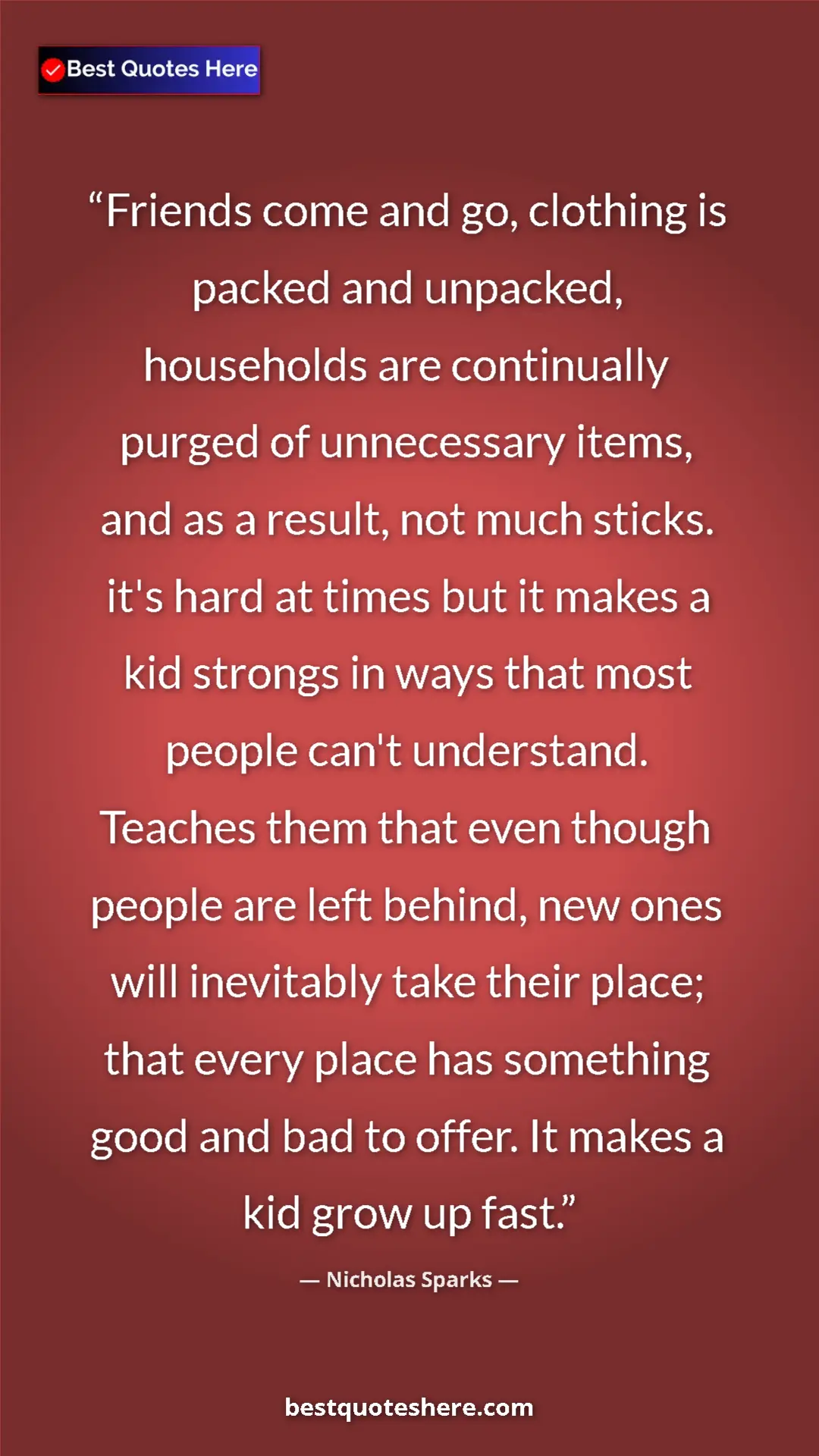Nicholas Sparks Quote Card: "Friends come and go, clothing is packed and unpacked,..." Pinterest quote poster by Nicholas Sparks: "Friends come and go, clothing is packed and unpacked,..."