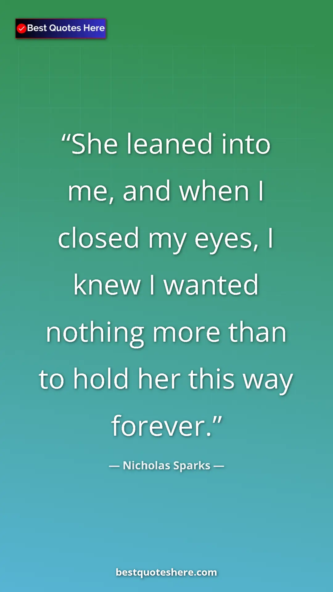 Pinterest quote poster by Nicholas Sparks: "She leaned into me, and when I closed my eyes, I knew I..."