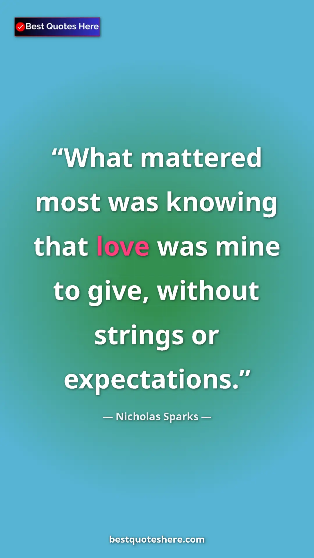 Pinterest quote poster by Nicholas Sparks: "What mattered most was knowing that love was mine to give,..."