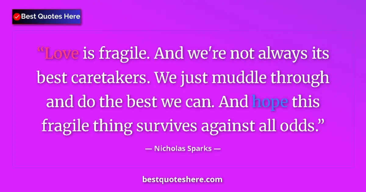 Quote by Nicholas Sparks: Love is fragile. And we're not always its best car