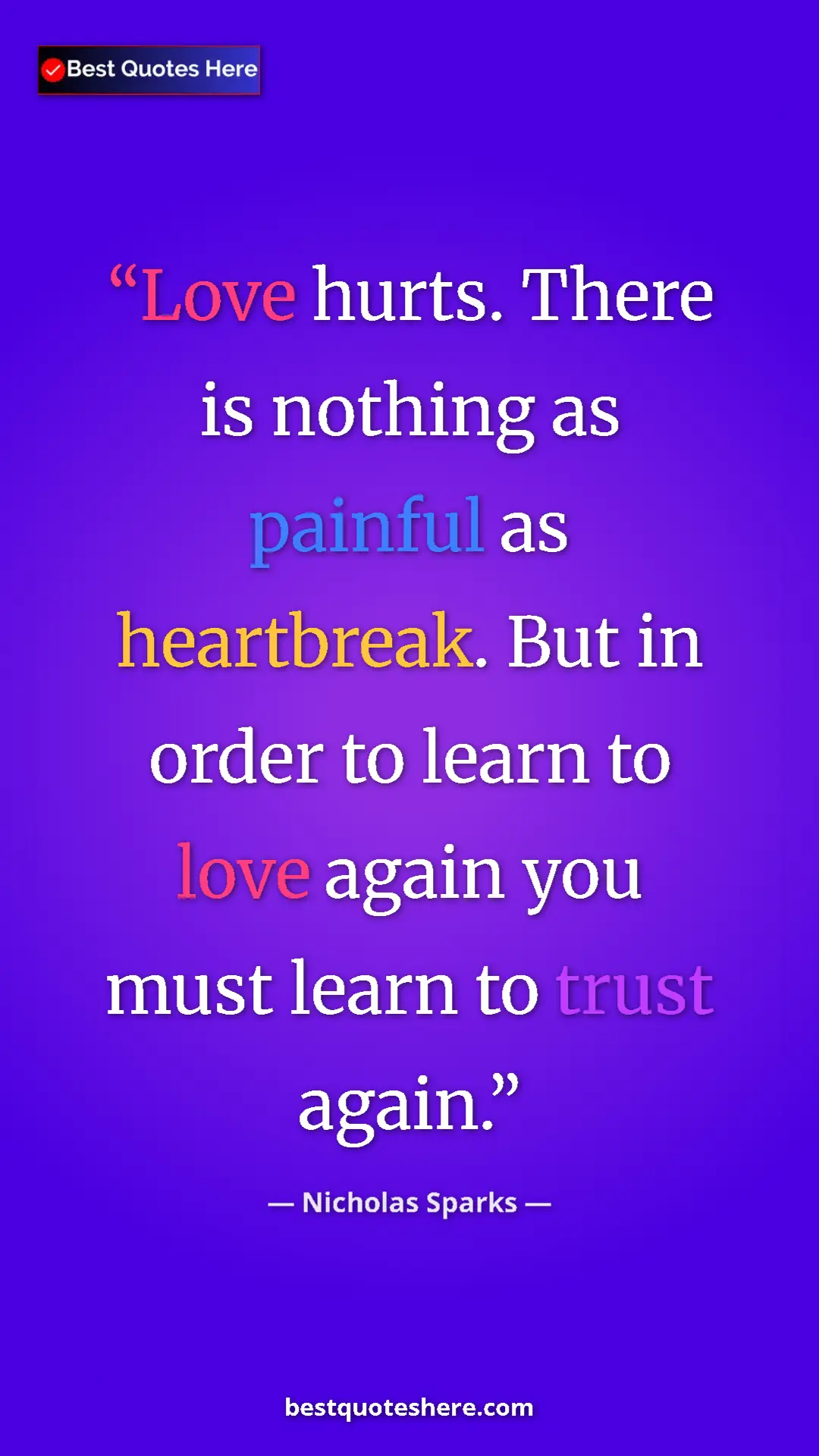 Pinterest quote poster by Nicholas Sparks: "Love hurts. There is nothing as painful as heartbreak. But..."