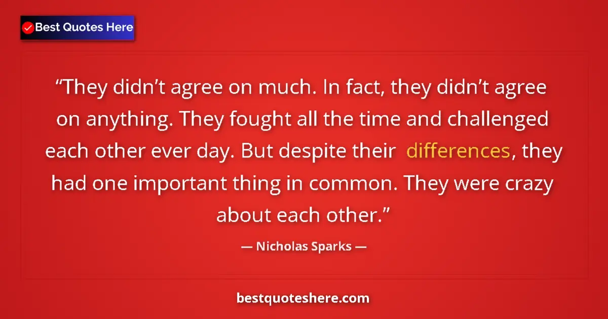 Quote by Nicholas Sparks: They didn’t agree on much. In fact, they didn’t agree on anything. They fought all the time and chal...