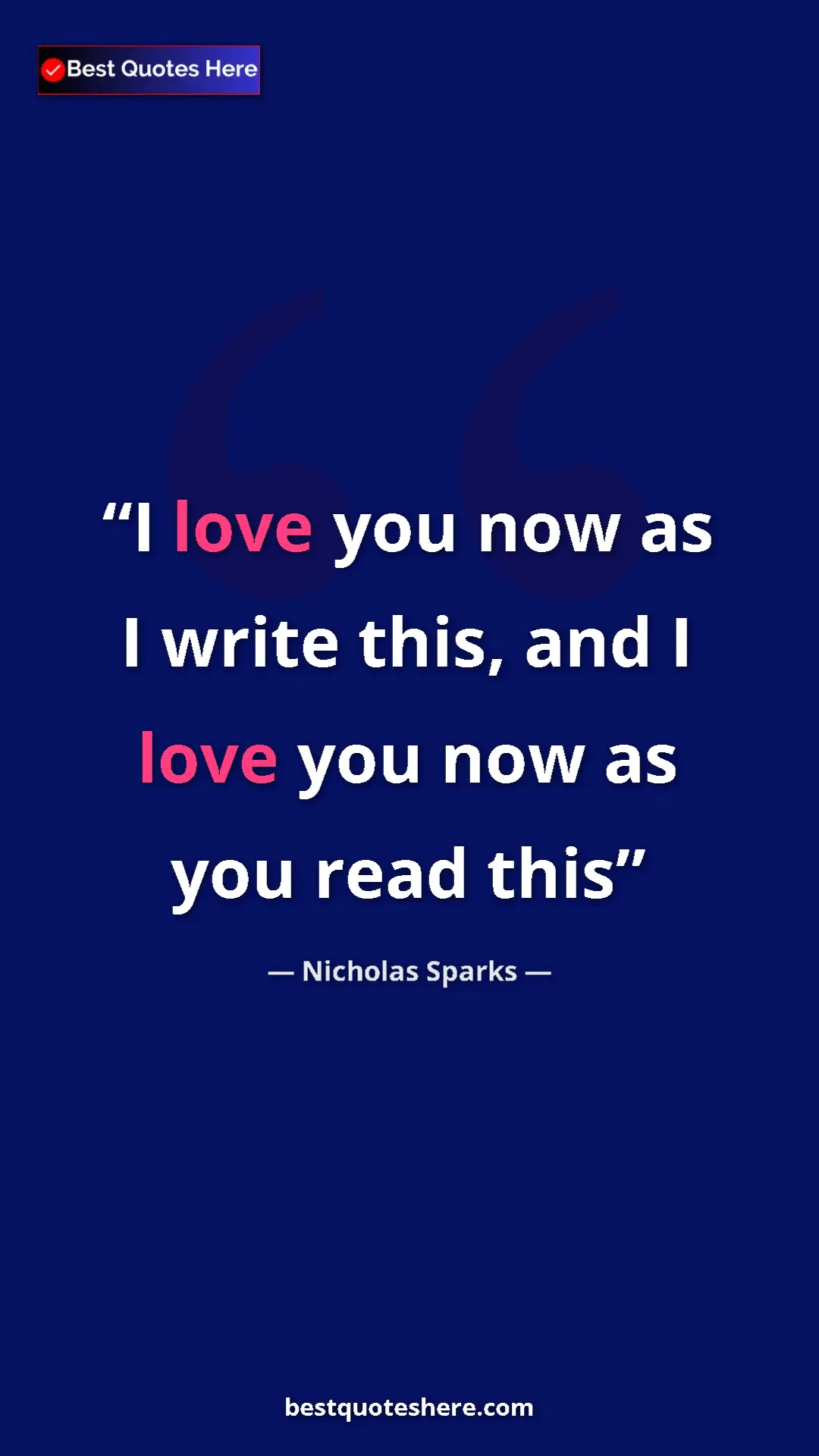 Pinterest quote poster by Nicholas Sparks: "I love you now as I write this, and I love you now as you..."